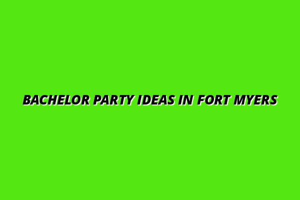 Bachelor Party Ideas in Fort Myers