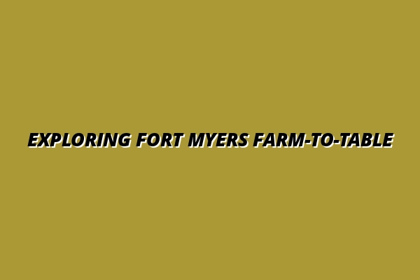 Exploring Fort Myers Farm-to-Table
