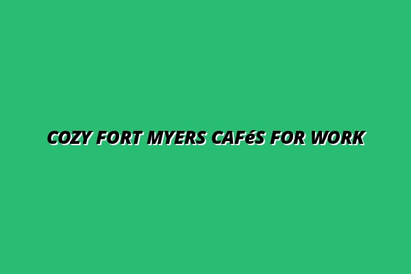 Cozy Fort Myers Cafés for Work